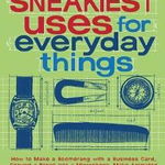 Sneakiest Uses for Everyday Things: How to Make a Boomerang with a Business Card, Convert a Pencil Into a Microphone and More - Cy Tymony, Cy Tymony