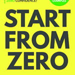 Start from Zero: Build Your Own Business &amp