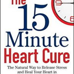 The 15 Minute Heart Cure: The Natural Way to Release Stress and Heal Your Heart in Just Minutes a Day, Hardcover - John M. Kennedy