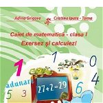 Caiet de matematica - cls. I. Exersez si calculez! - Adina Grigore, Cristina Ipate-Toma