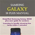 Samsung Galaxy S9 Plus Manual: Simplified Samsung Galaxy S9/S9 Plus User Guide for Seniors: Learning to Handle Stunning Features Within 5 Minutes, Paperback - John K. Winston
