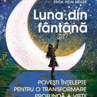 Luna din fântână. Povești înțelepte pentru o transformare profundă a vieții.