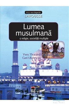 Lumea musulmana: o religie, societati multiple - Yves Thoraval, Gari Ulubeyan, Yves Thoraval