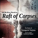 And the River Flowed as a Raft of Corpses: The Poetry of Yamaguchi Tsutomu, Survivor of Both Hiroshima and Nagasaki - Chad Diehl, Chad Diehl
