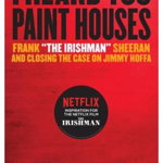 I Heard You Paint Houses Updated Edition Frank The Irishman Sheeran and Closing the Case on Jimmy Hoffa 9781586422387