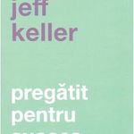 Pregatit pentru succes - Jeff Keller