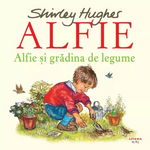 Alfie. Alfie si gradina de legume, Shirley Hughes