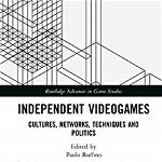 Independent Videogames (Routledge Advances in Game Studies)