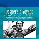 Desperate Voyage: Donald Crowhurst, the London Sunday Times Golden Globe Race, and the Tragedy of Teignmouth Electron, Paperback - Edward Renehan