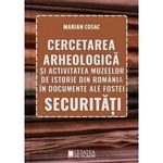 Cercetarea arheologică și activitatea muzeelor de istorie din România în documente ale fostei securități - Paperback brosat - Marian Cosac - Cetatea de Scaun, 