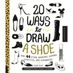 20 Ways to Draw a Shoe and 44 Other Sneakers, Slippers, Stilettos, and Slingbacks