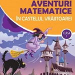 Aventuri matematice in castelul vrajitoarei. Clasa I - Corina Andrei