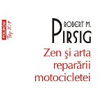 Zen Si Arta Repararii Motocicletei Top 10+ Nr 416, Robert M. Pirsig - Editura Polirom