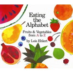 Eating the Alphabet: Fruits & Vegetables from A to Z, Paperback - Lois Ehlert