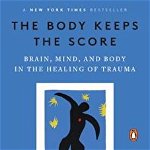 The Body Keeps the Score: Brain, Mind, and Body in the Healing of Trauma, Paperback - Bessel Van Der Kolk