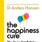 The Happiness Cure : Why You're Not Built for Constant Happiness, and How to Find a Way Through - Dr Anders Hansen
