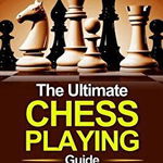 Chess: The Ultimate Chess Playing Guide: The Best Openings, Closings, Strategies & Learn to Play Like a Pro, Paperback