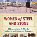 Women of Steel & Stone: 22 Inspirational Architects, Engineers & Landscape Designers