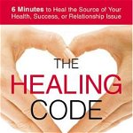 The Healing Code 6 Minutes to Heal the Source of Your Health Success or Relationship Issue 9781455502004