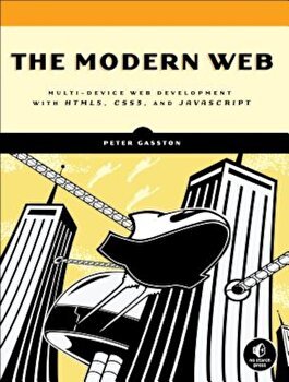 The Modern Web: Multi-Device Web Development with HTML5, CSS3, and JavaScript, Paperback - Peter Gasston