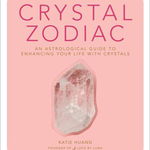 Crystal Zodiac: An Astrological Guide to Enhancing Your Life with Crystals