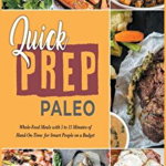Quick Prep Paleo: Whole-Food Meals with 5 to 15 Minutes of Hand-On-Time for Smart People on a Budget