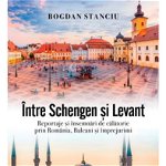 Intre Schengen si Levant. Reportaje si insemnari de calatorie in Romania Balcani si imprejurimi - Bogdan Stanciu, Corint