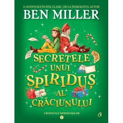 Secretele unui spiridus al Craciunului. Seria Cronicile spiridusilor Vol.2 - Ben Miller, Ben Miller