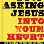 Stop Asking Jesus Into Your Heart: How to Know for Sure You Are Saved, J. D. Greear (Author)