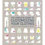 The Complete Guide to Customising Your Clothes: Techniques and Tutorials for Personalising Your Wardrobe - Rain Blanken