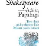 Totu-i bine când se sfârșește bine • Măsură pentru măsură - Paperback brosat - Adrian Papahagi - Polirom, 