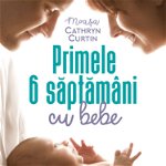 Primele 6 saptamani cu bebe - Curtin Cathryn