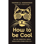How to be Cool. The 150 Essential Idols, Ideals and Other Cool S*** - Thomas W Hodgkinson, Astro