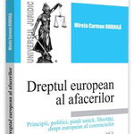 Dreptul european al afacerilor. Principii, politici, piata unica, libertati, drept european al contractelor