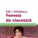 Femeia de ciocolată - Paperback brosat - Gib I. Mihăescu - Hoffman, 