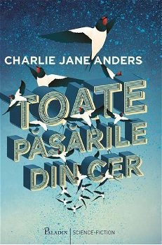 Toate păsările din cer - Hardcover - Charlie Jane Anders - Paladin, 