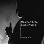 Dramaturgia cotidianului. Piese de teatru, scenarii de film, reportaje, interviuri (ARCALIA 2012) - Hardcover - Ivona Vîstraş - Eikon