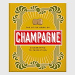 The Little Book of Champagne: A Bubbly Guide to the World's Most Famous Fizz! - Orange Hippo!, Orange Hippo!