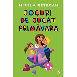 Jocuri De Jucat Primavara, Mirela Retegan - Editura Curtea Veche