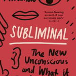 Subliminal: The New Unconscious and What it Teaches Us