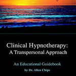 Clinical Hypnotherapy; A Transpersonal Approach: Revised Second Edition - Allen S. Chips, Allen S. Chips