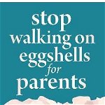 Stop Walking on Eggshells for Parents How to Help Your Child (of Any Age) with Borderline Personality Disorder Without Losing Yourself, Randi Kreger