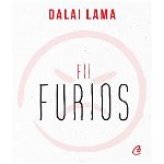 Fii Furios  , Dalai Lama - Editura Curtea Veche
