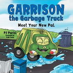 Garrison the Garbage Truck: Meet Your New Pal - P. J. Parisi, P. J. Parisi