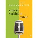 Cum sa vorbim in public - Dale Carnegie (Editia a III-a)