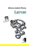 Larvae - Mircea Andrei Florea