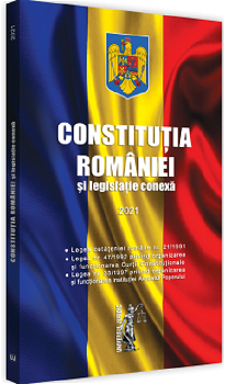 Constitutia Romaniei si legislatie conexa. 2021 - ***