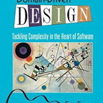 Domain-driven Design: Tackling Complexity In The Heart Of Software - Eric Evans