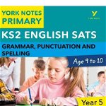 English SATs Grammar, Punctuation and Spelling Targeted Skills and Test Practice for Year 5: York Notes for KS2