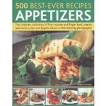 500 Best-Ever Recipes: Appetizers: The Ultimate Collection of First Courses and Finger Food, Snacks and Starters, Dips and Dippers, Shown in 500 Stunn
